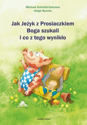 Jak Jeżyk z Prosiaczkiem Boga szukali i co... Autor: Michael Schmidt-Salomon, Lipiński Andrzej. SmakLiter.pl Okładka książki Jak Jeżyk z Prosiaczkiem Boga szukali i co..