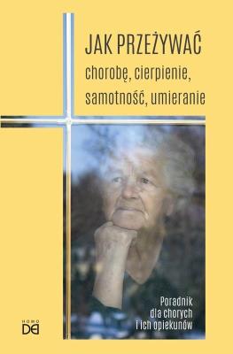 Jak przeżywać chorobę, cierpienie, samotność.... Autor: Piotr Koźlak CSsR. SmakLiter.pl Okładka książki Jak przeżywać chorobę, cierpienie, samotność...