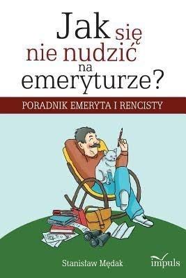 Jak się nie nudzić na emeryturze?. Autor: Stanisław Mędak. SmakLiter.pl Okładka książki Jak się nie nudzić na emeryturze?
