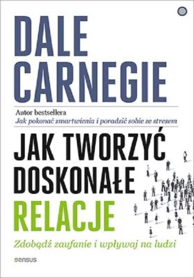 Jak tworzyć doskonałe relacje Zdobądź zaufanie i wpływaj na ludzi. Autor: Carnegie Dale  & Associates. SmakLiter.pl Okładka książki Jak tworzyć doskonałe relacje Zdobądź zaufanie i wpływaj na ludzi