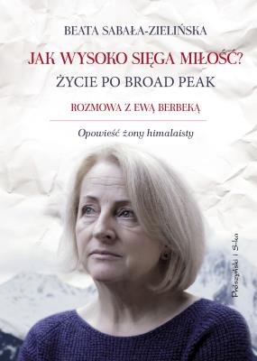 Jak wysoko sięga miłość ? Życie po Broad Peak. Autor: Beata Sabała-Zielińska. SmakLiter.pl Okładka książki Jak wysoko sięga miłość ? Życie po Broad Peak