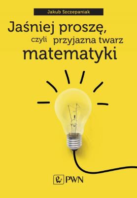 Okładka książki Jaśniej proszę, czyli przyjazna twarz matematyki