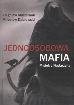 Jednoosobowa mafia. Misiek z Nadarzyna. Autor: Masternak Zbigniew, Dąbrowski Mirosław. SmakLiter.pl Okładka książki Jednoosobowa mafia. Misiek z Nadarzyna