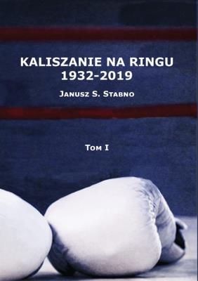 Kaliszanie na ringu 1932-2019 Tom 1. Autor: Stabno Janusz. SmakLiter.pl Okładka książki Kaliszanie na ringu 1932-2019 Tom 1