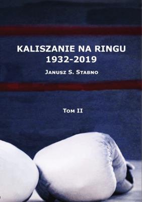 Kaliszanie na ringu 1932-2019 Tom 2. Autor: Stabno Janusz. SmakLiter.pl Okładka książki Kaliszanie na ringu 1932-2019 Tom 2