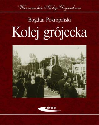 Kolej grójecka. Autor: Bogdan Pokropiński. SmakLiter.pl Okładka książki Kolej grójecka