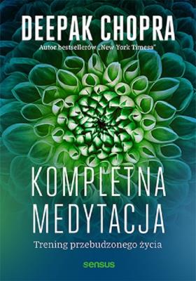 Kompletna medytacja. Trening przebudzonego życia. Autor: Deepak Chopra. SmakLiter.pl Okładka książki Kompletna medytacja. Trening przebudzonego życia