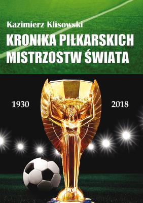 Okładka książki Kronika pilkarskich Mistrzostw Świata 1930-2018. Od Urugwaju do Rosji