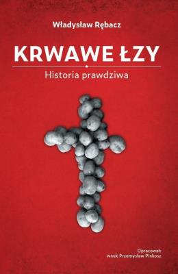 Krwawe Łzy. Historia prawdziwa. Autor: Władysław Rębacz. SmakLiter.pl Okładka książki Krwawe Łzy. Historia prawdziwa