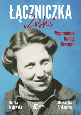 Łączniczka ''Zośki''. Wspomnienia Danuty Rossman. Autor: Czajkowska-Majewska Dorota, Prykowska-Malec Aleksandra. SmakLiter.pl Okładka książki Łączniczka ''Zośki''. Wspomnienia Danuty Rossman