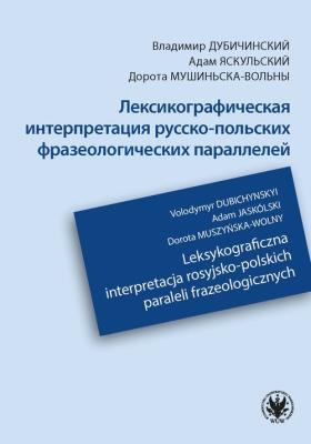 Leksykograficzna interpretacja rosyjsko-polskich paraleli frazeologicznych. Autor: Dubichynskyi Volodymyr, Jaskólski Adam, Muszyńska-Wolny Dorota. SmakLiter.pl Okładka książki Leksykograficzna interpretacja rosyjsko-polskich paraleli frazeologicznych