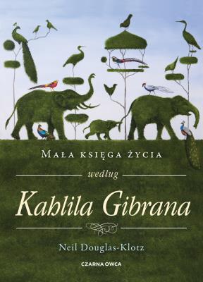 Mała księga życia według Kahlila Gibrana. Autor: Neil Douglas-Klotz, Robert Sudół. SmakLiter.pl Okładka książki Mała księga życia według Kahlila Gibrana