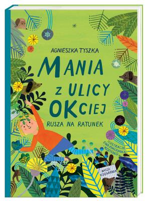 Mania z ulicy OKciej rusza na ratunek. Autor: Agnieszka Tyszka, Ewa Poklewska-Koziełło (ilus. SmakLiter.pl Okładka książki Mania z ulicy OKciej rusza na ratunek