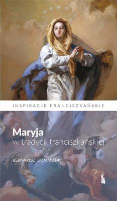 Maryja w tradycji franciszkańskiej. Autor: Bernardo Commodi. SmakLiter.pl Okładka książki Maryja w tradycji franciszkańskiej