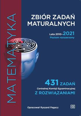 Okładka książki Matematyka Zbiór zadań maturalnych Lata 2010–2021 Poziom rozszerzony 431 zadań Centralnej Komisji Egzaminacyjnej z rozwiązaniami