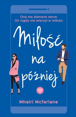 Miłość na później. Autor: Mhairi Mcfarlane, Nina Dzierżawska. SmakLiter.pl Okładka książki Miłość na później