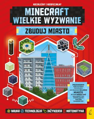 Minecraft. Wielkie wyzwanie. Zbuduj miasto. Autor: Opracowanie zbiorowe. SmakLiter.pl Okładka książki Minecraft. Wielkie wyzwanie. Zbuduj miasto