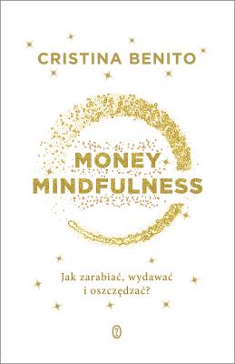 Money Mindfullness. Jak zarabiać, wydawać i... Autor: Cristina Benito, Joanna Ostrowska. SmakLiter.pl Okładka książki Money Mindfullness. Jak zarabiać, wydawać i..