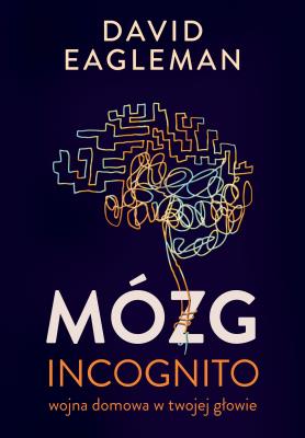 Mózg incognito Wojna domowa w twojej głowie. Autor: David Eagleman. SmakLiter.pl Okładka książki Mózg incognito Wojna domowa w twojej głowie