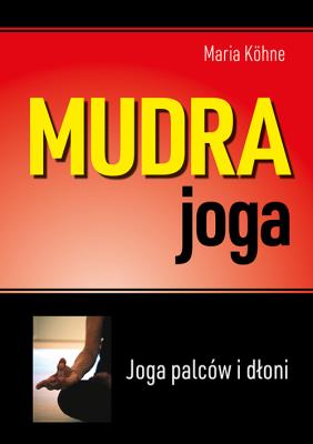 Mudra joga. Joga palców i dłoni (wyd.2021). Autor: Köhne Maria. SmakLiter.pl Okładka książki Mudra joga. Joga palców i dłoni (wyd.2021)