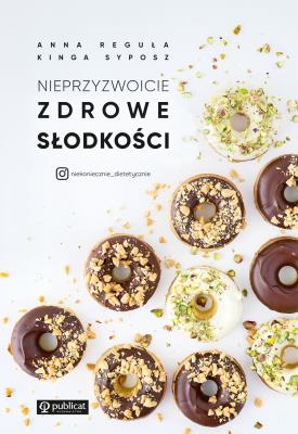 Nieprzyzwoicie zdrowe słodkości. Autor: Reguła Anna, Syposz Kinga. SmakLiter.pl Okładka książki Nieprzyzwoicie zdrowe słodkości
