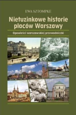 Nietuzinkowe historie placów Warszawy. Autor: Sztompke Ewa. SmakLiter.pl Okładka książki Nietuzinkowe historie placów Warszawy