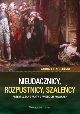 Nieudacznicy, rozpustnicy, szaleńcy. Autor: adwokat Andrzej Zieliński. SmakLiter.pl Okładka książki Nieudacznicy, rozpustnicy, szaleńcy