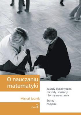 O nauczaniu matematyki T.3 GWO. Autor: Szurek Michał. SmakLiter.pl Okładka książki O nauczaniu matematyki T.3 GWO