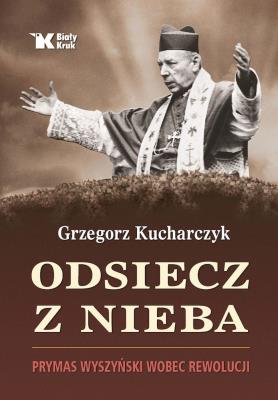 Odsiecz z nieba. Prymas Wyszyński wobec rewolucji. Autor: red. Grzegorz Kucharczyk. SmakLiter.pl Okładka książki Odsiecz z nieba. Prymas Wyszyński wobec rewolucji