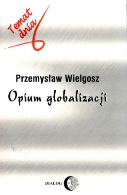 Opium globalizacji. Autor: Wielgosz Przemysław. SmakLiter.pl Okładka książki Opium globalizacji