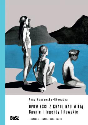 Opowieści z kraju nad Wilią. Baśnie i legendy litewskie.. Autor: Anna Koprowska-Głowacka. SmakLiter.pl Okładka książki Opowieści z kraju nad Wilią. Baśnie i legendy litewskie.