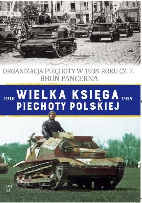 Organizacja Piechoty w 1939 roku cz. 7. Broń Pancerna. Wielka Księga Piechoty Polskiej. Tom 63. Autor: Opracowanie zbiorowe. SmakLiter.pl Okładka książki Organizacja Piechoty w 1939 roku cz. 7. Broń Pancerna. Wielka Księga Piechoty Polskiej. Tom 63