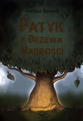 Patyk z drzewa mądrości. Autor: Bartosz Banasik. SmakLiter.pl Okładka książki Patyk z drzewa mądrości