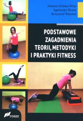 Podstawowe zagad. teorii, metodyki i prakt. fitnes. Autor: Glińska-Wlaź Justyna, Skoczylas-Tworek Agnieszka, Warchoł Krzysztof. SmakLiter.pl Okładka książki Podstawowe zagad. teorii, metodyki i prakt. fitnes