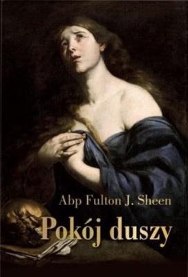 Pokój duszy. Przewodnik duchowy dla poszukujących. Autor: Abp Fulton J. Sheen. SmakLiter.pl Okładka książki Pokój duszy. Przewodnik duchowy dla poszukujących