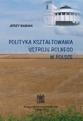 Polityka kształtowania ustroju rolnego w Polsce. Autor: Babiak Jerzy Kazimierz. SmakLiter.pl Okładka książki Polityka kształtowania ustroju rolnego w Polsce