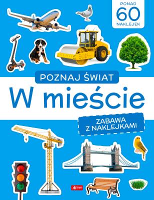 Poznaj świat. Zabawa z naklejkami. W mieście. Autor: Opracowanie zbiorowe. SmakLiter.pl Okładka książki Poznaj świat. Zabawa z naklejkami. W mieście