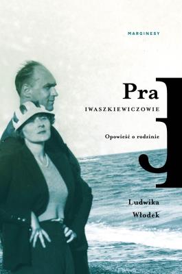 Pra. Iwaszkiewiczowie. Opowieść o rodzinie. Autor: Włodek Ludwika. SmakLiter.pl Okładka książki Pra. Iwaszkiewiczowie. Opowieść o rodzinie