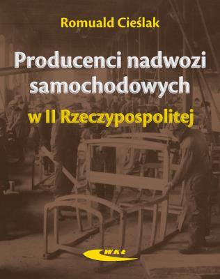 Producenci nadwozi samochodowych w II Rzeczypospolitej. Autor: Cieślak Romuald. SmakLiter.pl Okładka książki Producenci nadwozi samochodowych w II Rzeczypospolitej