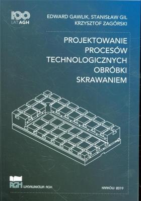 Projektowanie procesów technologicznych. Autor: Gawlik Edward, Gil Stanisław, Zagórski Krzysztof. SmakLiter.pl Okładka książki Projektowanie procesów technologicznych
