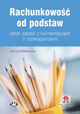 Rachunkowość od podstaw zbiór zadańz komentarzem z rozwiązaniami. Autor: Małkowska Danuta. SmakLiter.pl Okładka książki Rachunkowość od podstaw zbiór zadańz komentarzem z rozwiązaniami