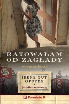 Okładka książki Ratowałam od zagłady. Wpomnienia Irene Gut - Opdyk