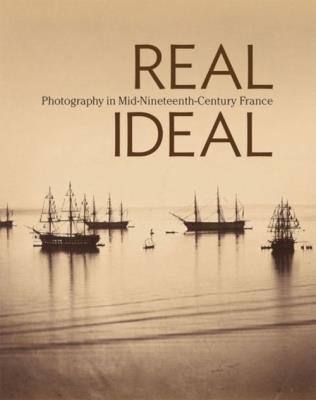 Okładka książki Real Ideal. Photography in Mid-Nineteenth-Century France