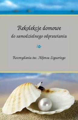 Rekolekcje domowe do samodzielnego odprawiania... Autor: Alfons Maria de Liguori. SmakLiter.pl Okładka książki Rekolekcje domowe do samodzielnego odprawiania..