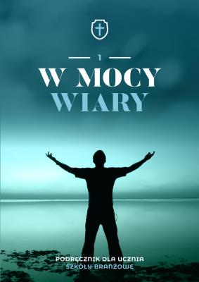 Religia W mocy wiary podręcznik dla klasy 1 szkoły branżowej. Autor: Ewelina Maniecka. SmakLiter.pl Okładka książki Religia W mocy wiary podręcznik dla klasy 1 szkoły branżowej