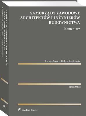 Samorządy zawodowe architektów i inżynierów budownictwa Komentarz. Autor: Helena Kisilowska (red.), Smarż Joanna. SmakLiter.pl Okładka książki Samorządy zawodowe architektów i inżynierów budownictwa Komentarz