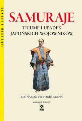 Samuraje Triumf i upadek japońskich wojowników. Autor: Leonardo Vittorio Arena. SmakLiter.pl Okładka książki Samuraje Triumf i upadek japońskich wojowników