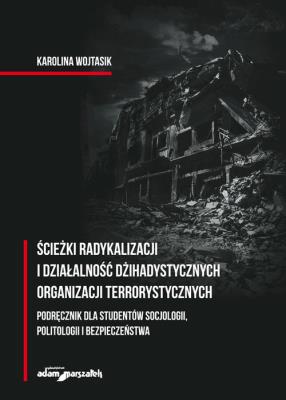 Ścieżki radykalizacji i działalność dżihadystycznych organizacji terrorystycznych. Autor: Wojtasik Karolina. SmakLiter.pl Okładka książki Ścieżki radykalizacji i działalność dżihadystycznych organizacji terrorystycznych
