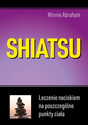 Shiatsu. Leczenie naciskiem na poszczególne punkty ciała (wyd.2021). Autor: Abraham Winnie. SmakLiter.pl Okładka książki Shiatsu. Leczenie naciskiem na poszczególne punkty ciała (wyd.2021)