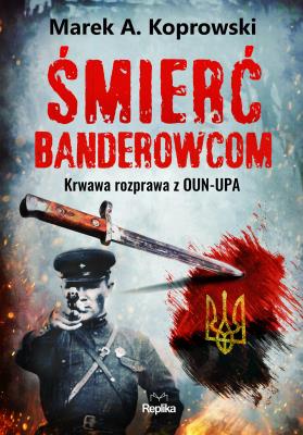 Śmierć banderowcom Krawawa rozprawa z OUN-UPA. Autor: Koprowski Marek A.. SmakLiter.pl Okładka książki Śmierć banderowcom Krawawa rozprawa z OUN-UPA
